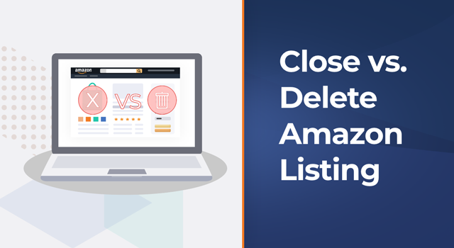 Illustration of Amazon listing with close and trash icons with text, "Close vs. delete Amazon listing"